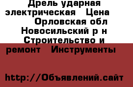 Дрель ударная электрическая › Цена ­ 1 700 - Орловская обл., Новосильский р-н Строительство и ремонт » Инструменты   